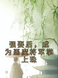 强娶后，成为恶魔将军掌上珠